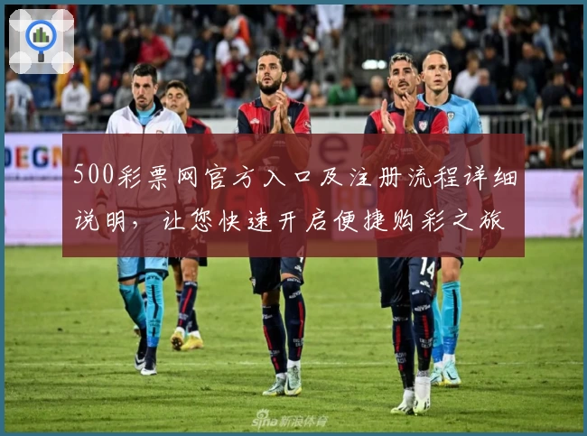 500彩票网官方入口及注册流程详细说明，让您快速开启便捷购彩之旅